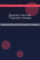Дикое счастье. Горное гнездо Дмитрий Наркисович Мамин-Сибиряк