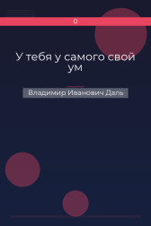У тебя у самого свой ум Владимир Иванович Даль