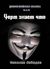 Детективная сказка или черт знает что Николай Лебедев