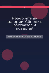 Невероятный истории. Сборник рассказов и повестей Николай Николаевич Носов