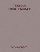 Прекрасный(перечёркнуто) Чёртов новый мир!!! ЭйТыКакТебяТам