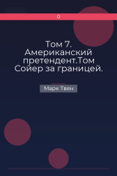 Том 7. Американский претендент.Том Сойер за границей. Простофиля Вильсон. Марк Твен