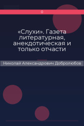 «Слухи». Газета литературная, анекдотическая и только отчасти политическая Николай Александрович Добролюбов