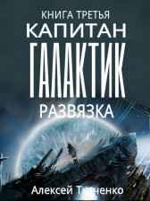 Капитан галактик. Книга 3. Развязка Ткаченко Алексей