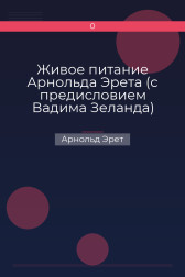 Живое питание Арнольда Эрета (с предисловием Вадима Зеланда) Арнольд Эрет