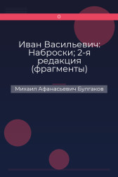 Иван Васильевич: Наброски; 2-я редакция (фрагменты) Михаил Афанасьевич Булгаков
