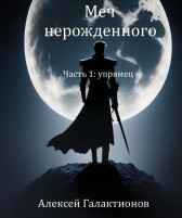 Меч нерожденного. Часть 1: упрямец Алексей Галактионов