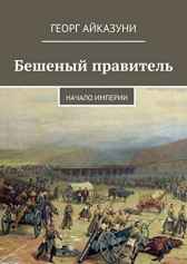 Бешеный правитель - Начало Империи Георг Айказуни