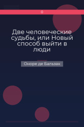 Две человеческие судьбы, или Новый способ выйти в люди Оноре де Бальзак