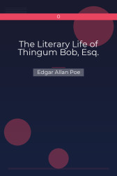 The Literary Life of Thingum Bob, Esq. Edgar Allan Poe